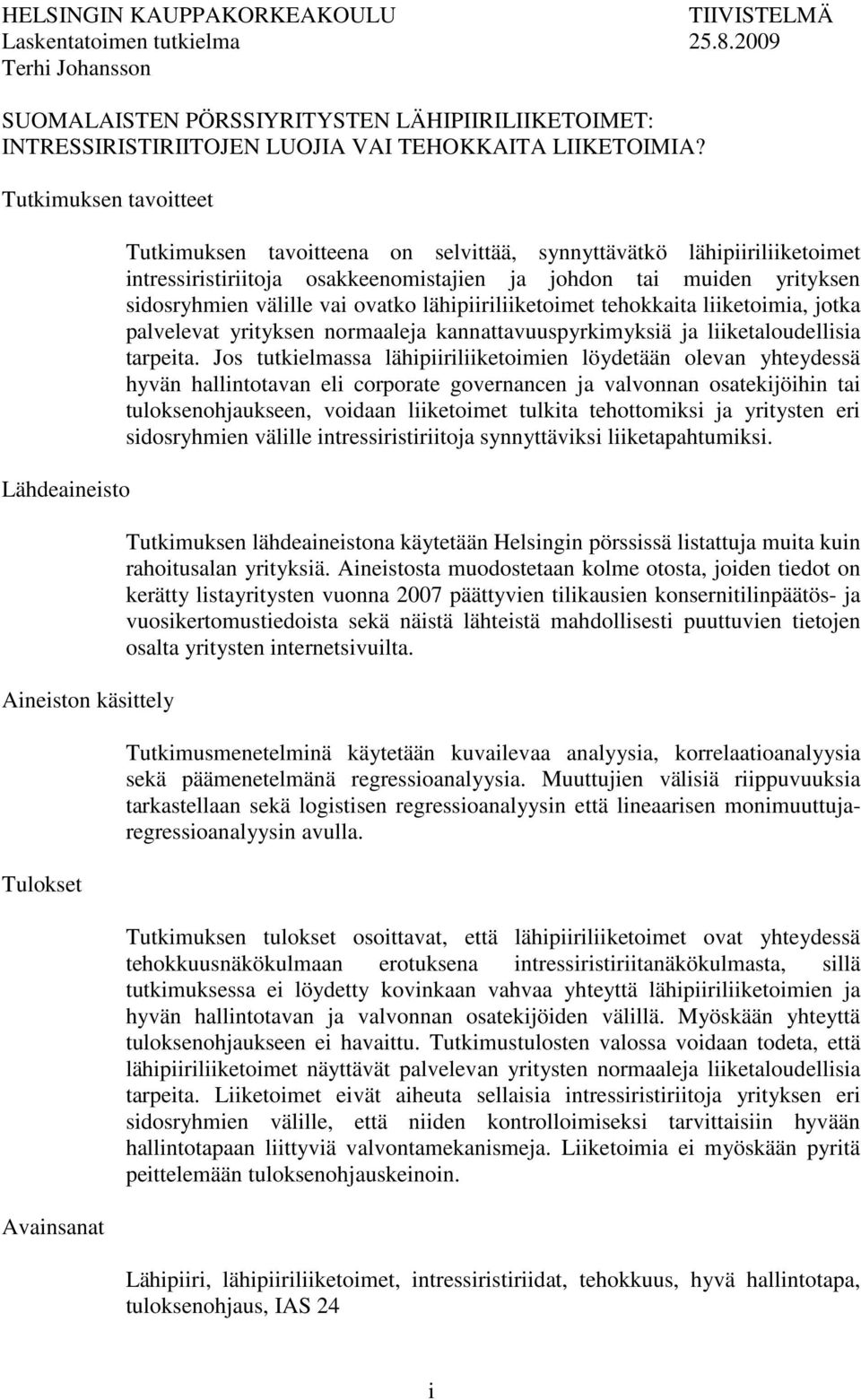 tai muiden yrityksen sidosryhmien välille vai ovatko lähipiiriliiketoimet tehokkaita liiketoimia, jotka palvelevat yrityksen normaaleja kannattavuuspyrkimyksiä ja liiketaloudellisia tarpeita.