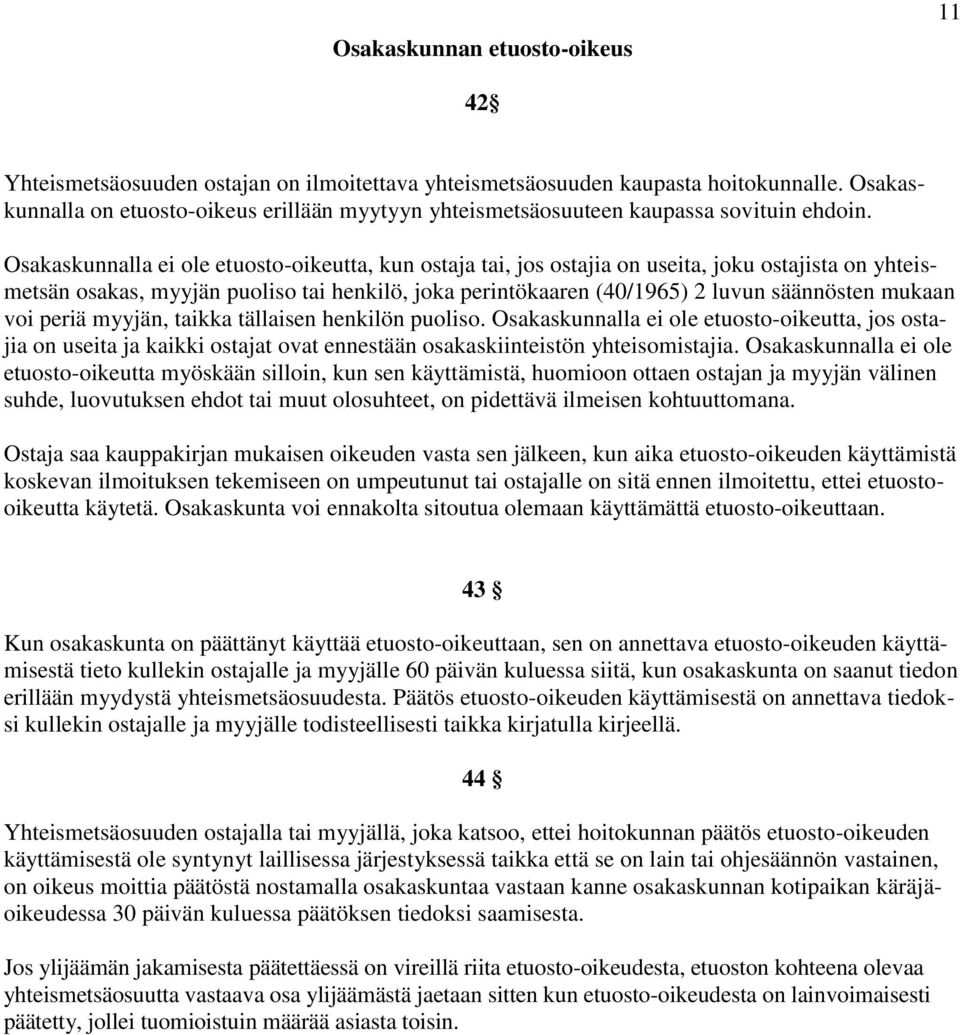 Osakaskunnalla ei ole etuosto-oikeutta, kun ostaja tai, jos ostajia on useita, joku ostajista on yhteismetsän osakas, myyjän puoliso tai henkilö, joka perintökaaren (40/1965) 2 luvun säännösten