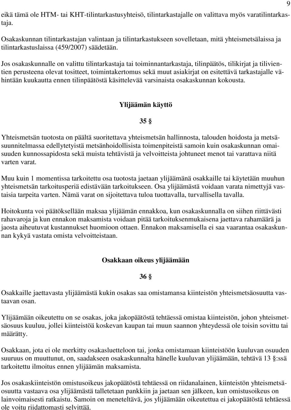 Jos osakaskunnalle on valittu tilintarkastaja tai toiminnantarkastaja, tilinpäätös, tilikirjat ja tilivientien perusteena olevat tositteet, toimintakertomus sekä muut asiakirjat on esitettävä