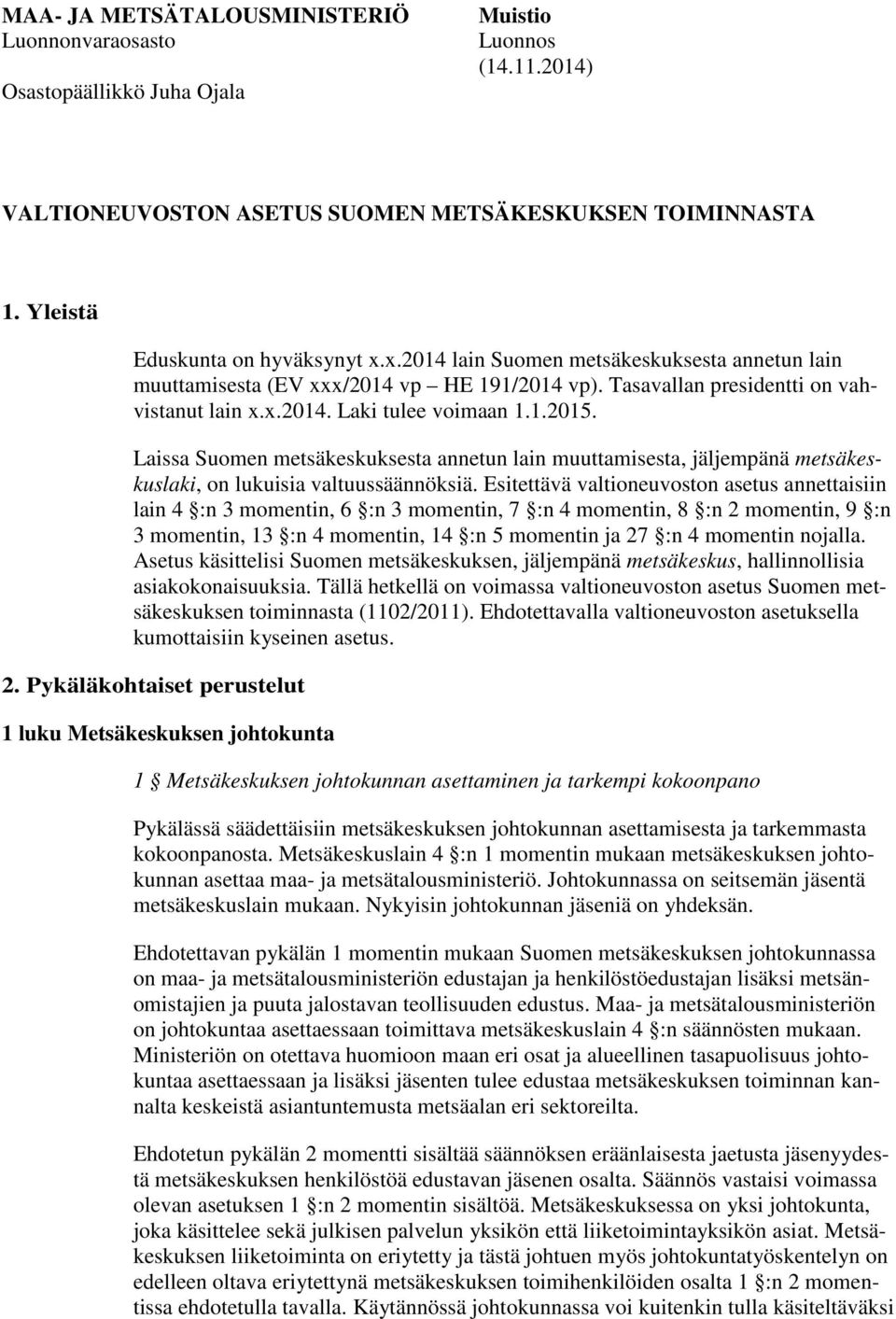 Laissa Suomen metsäkeskuksesta annetun lain muuttamisesta, jäljempänä metsäkeskuslaki, on lukuisia valtuussäännöksiä.
