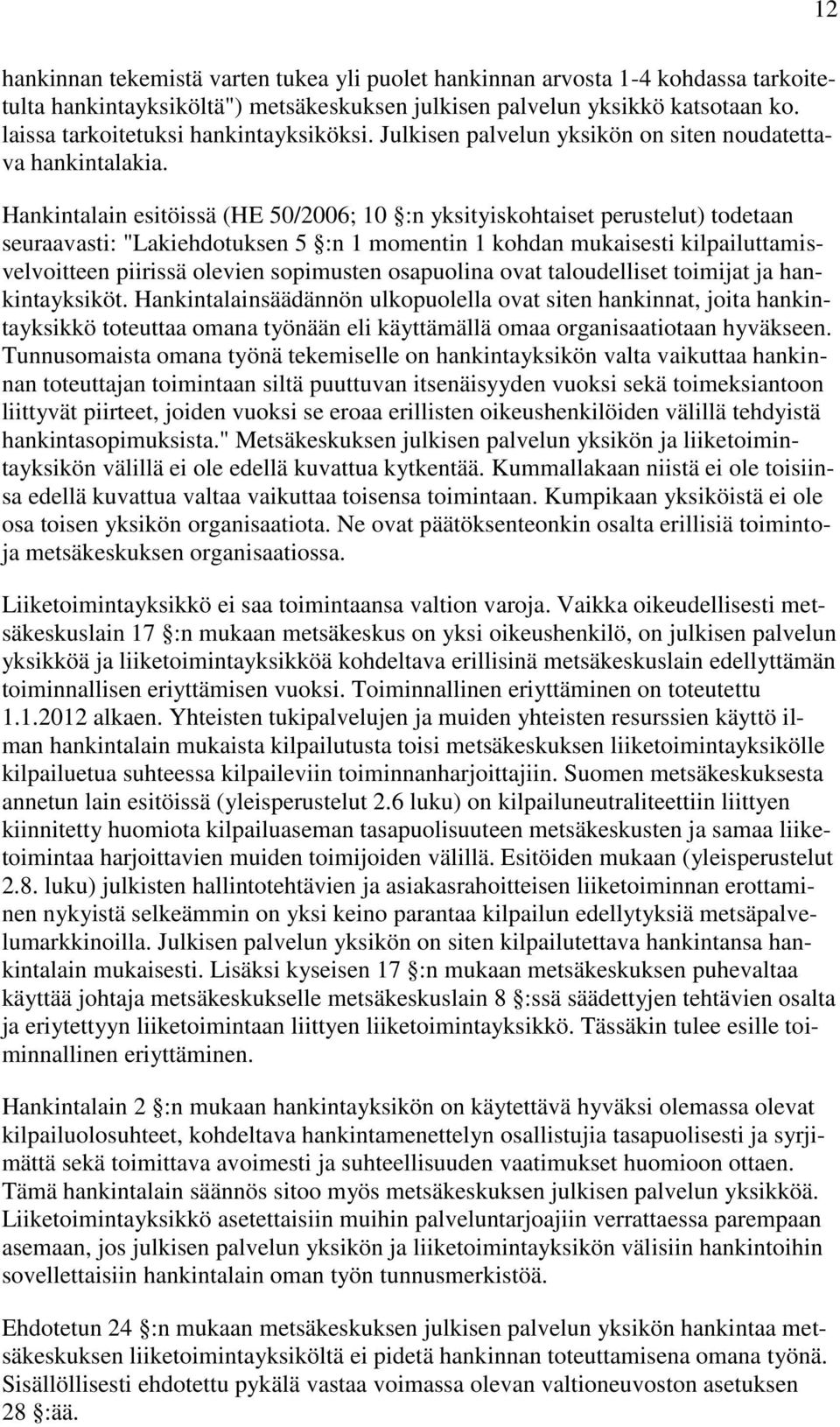 Hankintalain esitöissä (HE 50/2006; 10 :n yksityiskohtaiset perustelut) todetaan seuraavasti: "Lakiehdotuksen 5 :n 1 momentin 1 kohdan mukaisesti kilpailuttamisvelvoitteen piirissä olevien sopimusten
