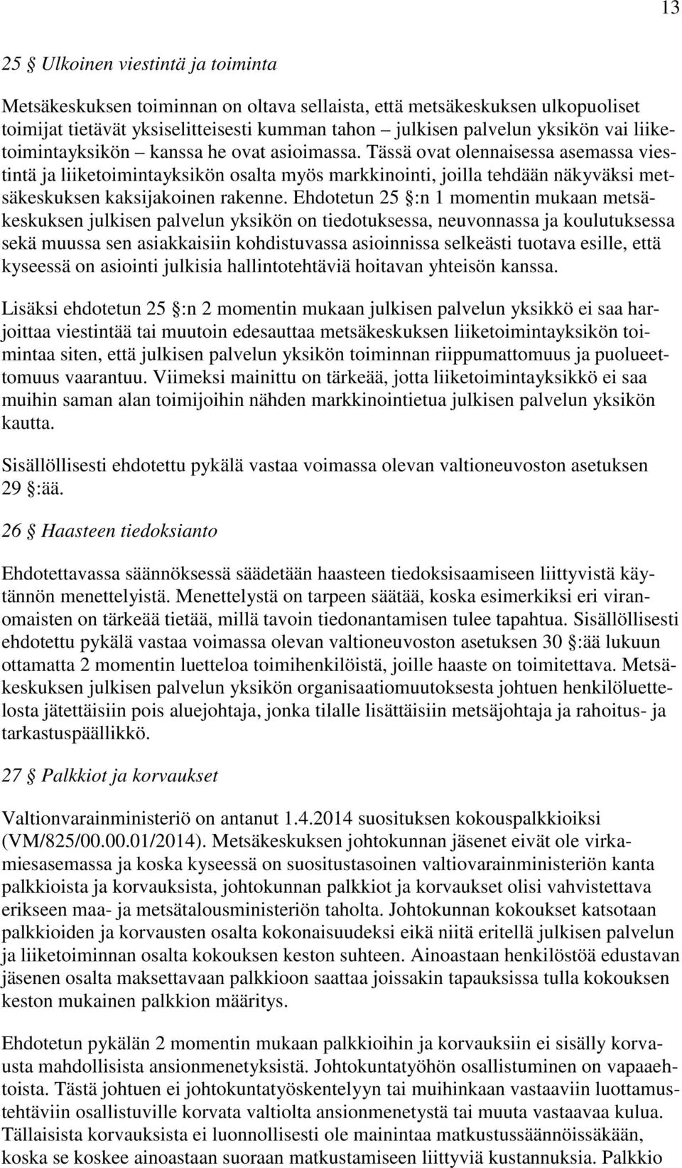 Tässä ovat olennaisessa asemassa viestintä ja liiketoimintayksikön osalta myös markkinointi, joilla tehdään näkyväksi metsäkeskuksen kaksijakoinen rakenne.