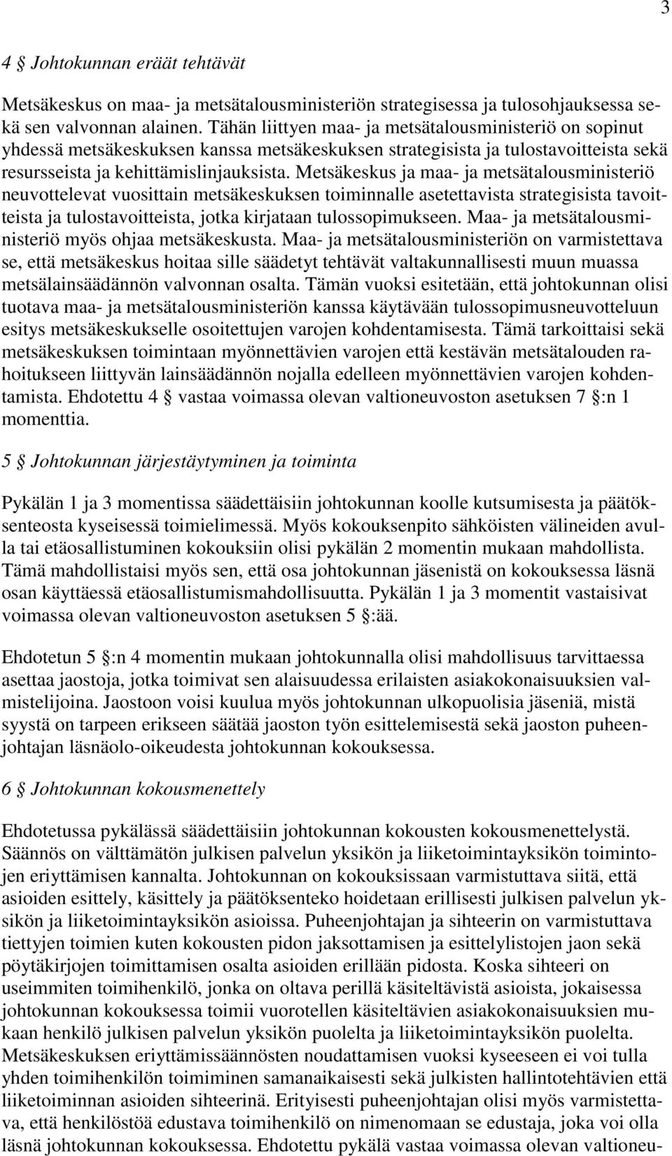 Metsäkeskus ja maa- ja metsätalousministeriö neuvottelevat vuosittain metsäkeskuksen toiminnalle asetettavista strategisista tavoitteista ja tulostavoitteista, jotka kirjataan tulossopimukseen.