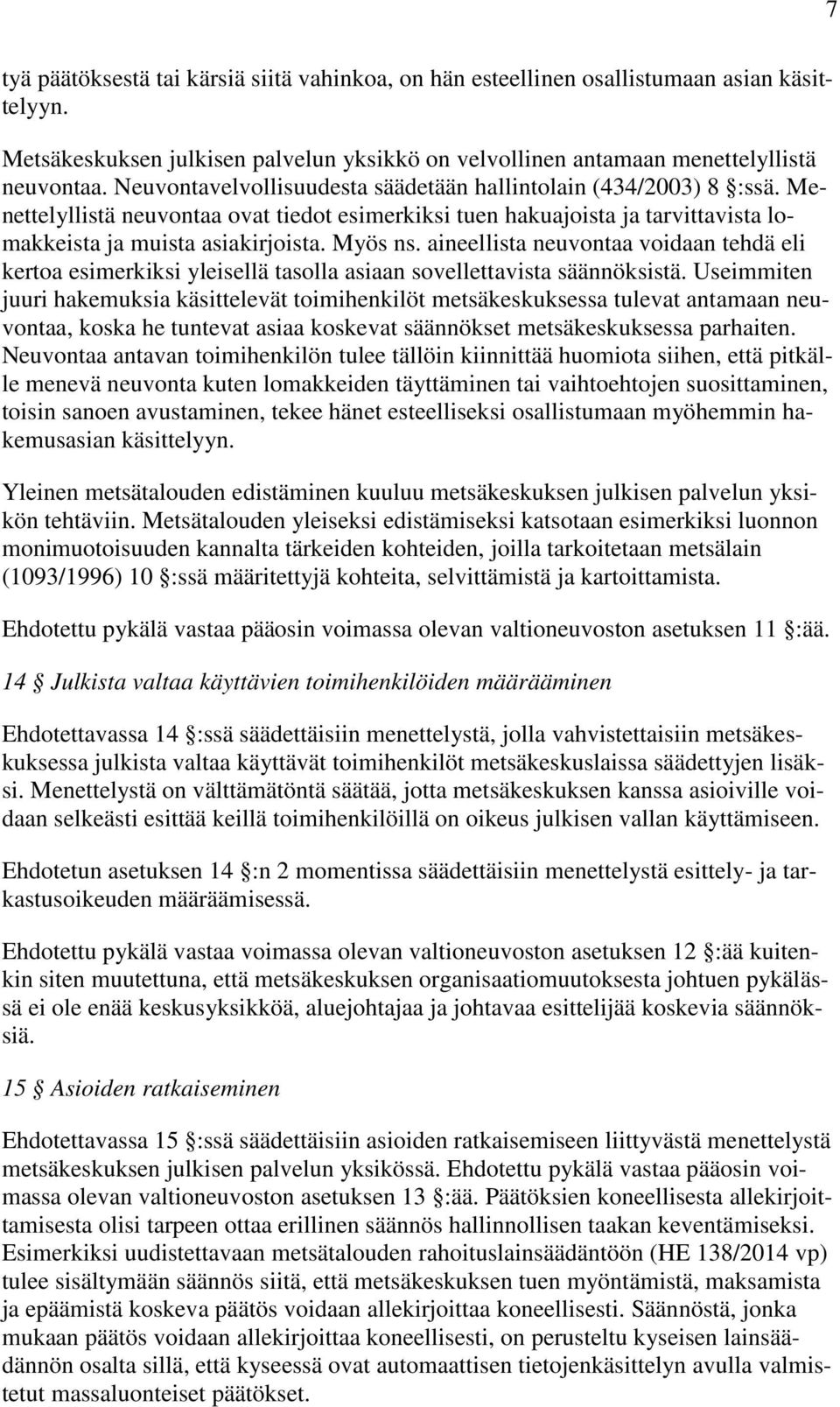 aineellista neuvontaa voidaan tehdä eli kertoa esimerkiksi yleisellä tasolla asiaan sovellettavista säännöksistä.