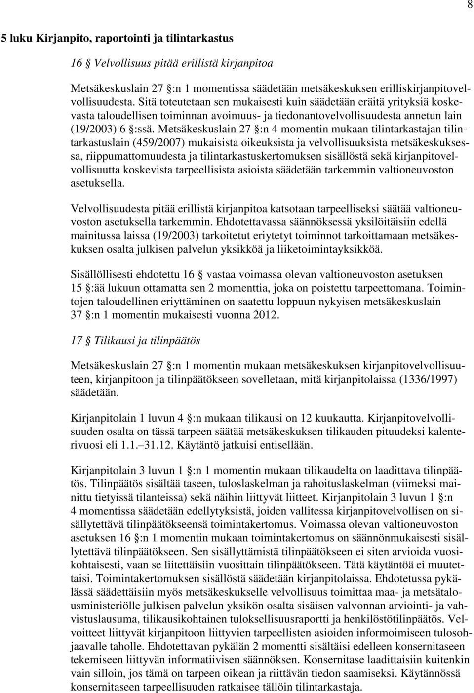 Metsäkeskuslain 27 :n 4 momentin mukaan tilintarkastajan tilintarkastuslain (459/2007) mukaisista oikeuksista ja velvollisuuksista metsäkeskuksessa, riippumattomuudesta ja tilintarkastuskertomuksen