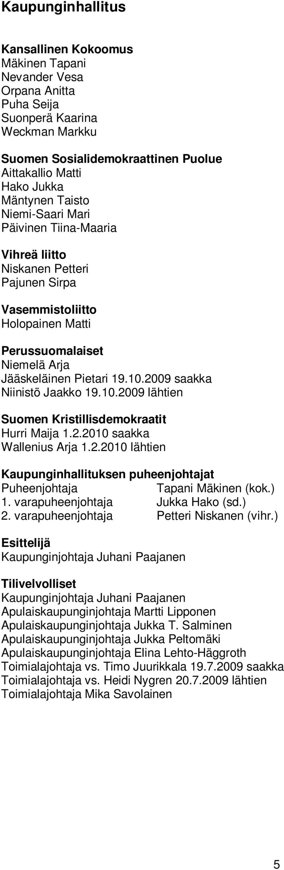 2009 saakka Niinistö Jaakko 19.10.2009 lähtien Suomen Kristillisdemokraatit Hurri Maija 1.2.2010 saakka Wallenius Arja 1.2.2010 lähtien Kaupunginhallituksen puheenjohtajat Puheenjohtaja Tapani Mäkinen (kok.