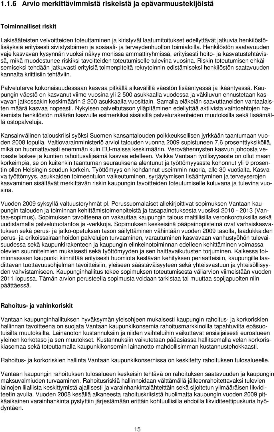 Henkilöstön saatavuuden vaje kasvavan kysynnän vuoksi näkyy monissa ammattiryhmissä, erityisesti hoito- ja kasvatustehtävissä, mikä muodostunee riskiksi tavoitteiden toteutumiselle tulevina vuosina.