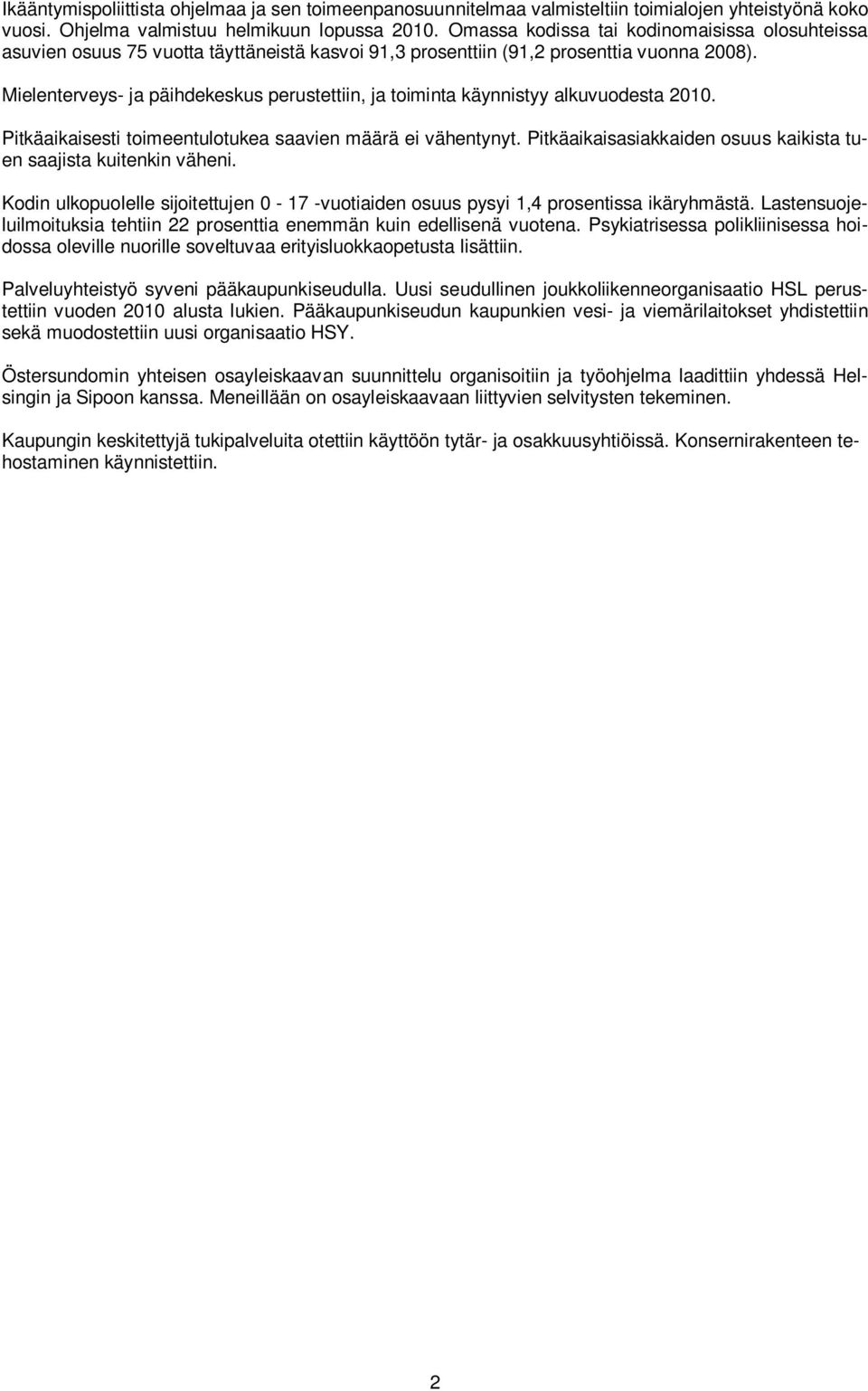 Mielenterveys- ja päihdekeskus perustettiin, ja toiminta käynnistyy alkuvuodesta 2010. Pitkäaikaisesti toimeentulotukea saavien määrä ei vähentynyt.