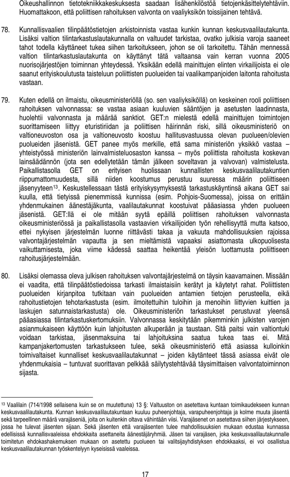 Lisäksi valtion tilintarkastuslautakunnalla on valtuudet tarkistaa, ovatko julkisia varoja saaneet tahot todella käyttäneet tukea siihen tarkoitukseen, johon se oli tarkoitettu.