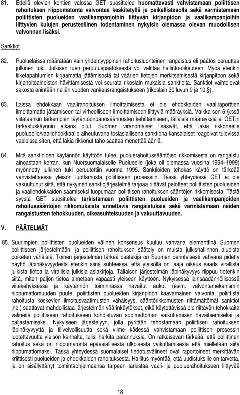 Puoluelaissa määrätään vain yhdentyyppinen rahoitusluonteinen rangaistus eli päätös peruuttaa julkinen tuki. Julkisen tuen peruutuspäätöksestä voi valittaa hallinto-oikeuteen.