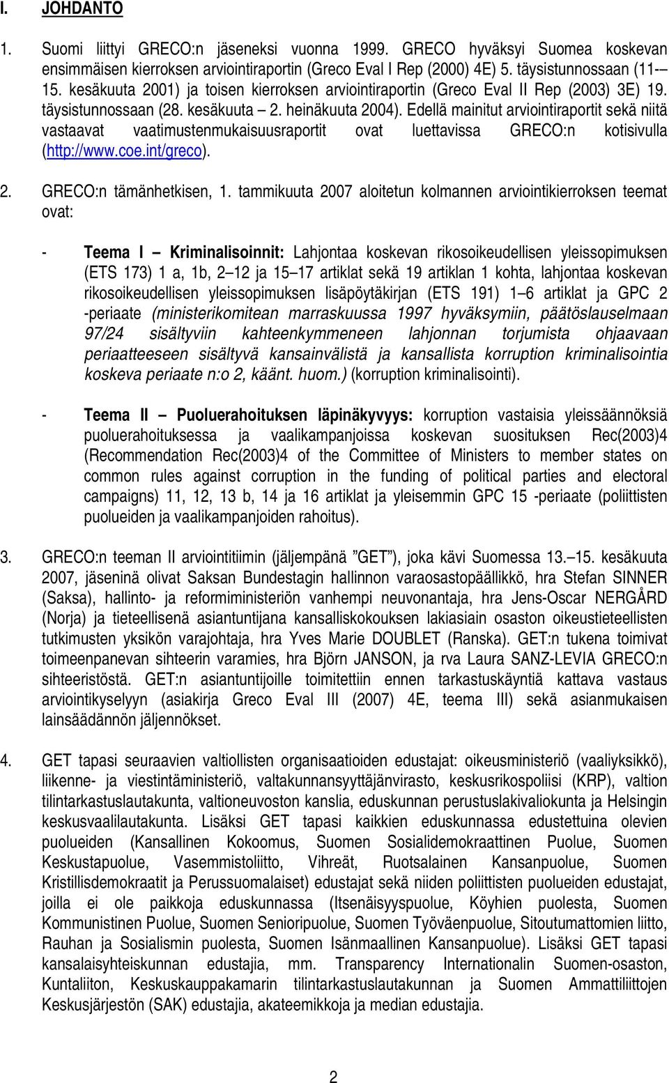 Edellä mainitut arviointiraportit sekä niitä vastaavat vaatimustenmukaisuusraportit ovat luettavissa GRECO:n kotisivulla (http://www.coe.int/greco). 2. GRECO:n tämänhetkisen, 1.