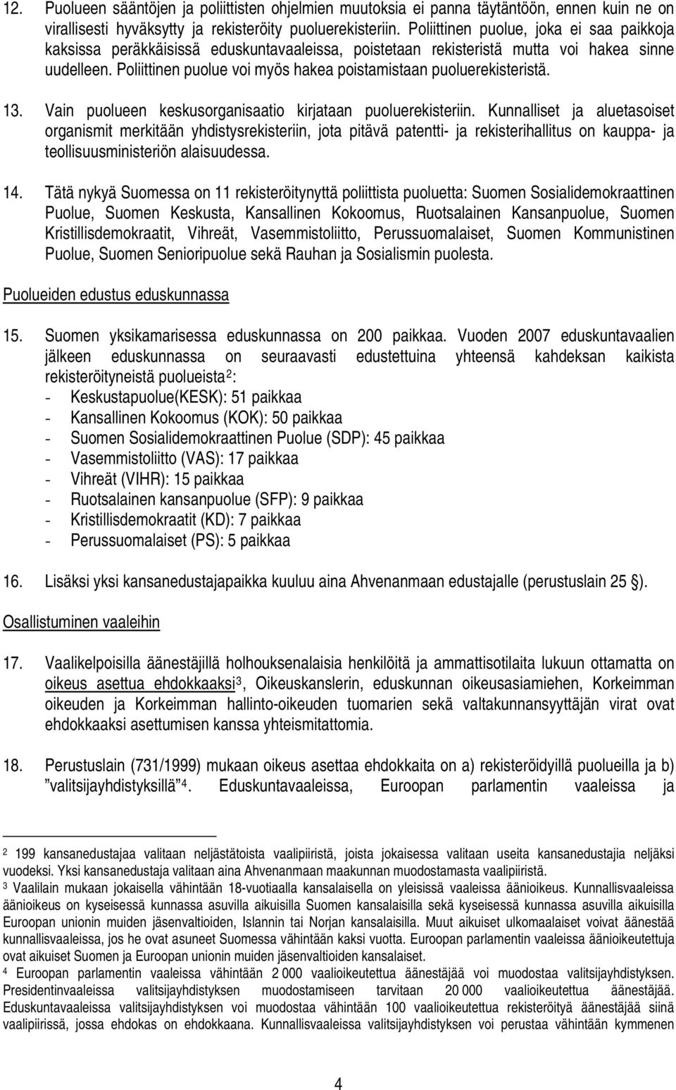 Poliittinen puolue voi myös hakea poistamistaan puoluerekisteristä. 13. Vain puolueen keskusorganisaatio kirjataan puoluerekisteriin.