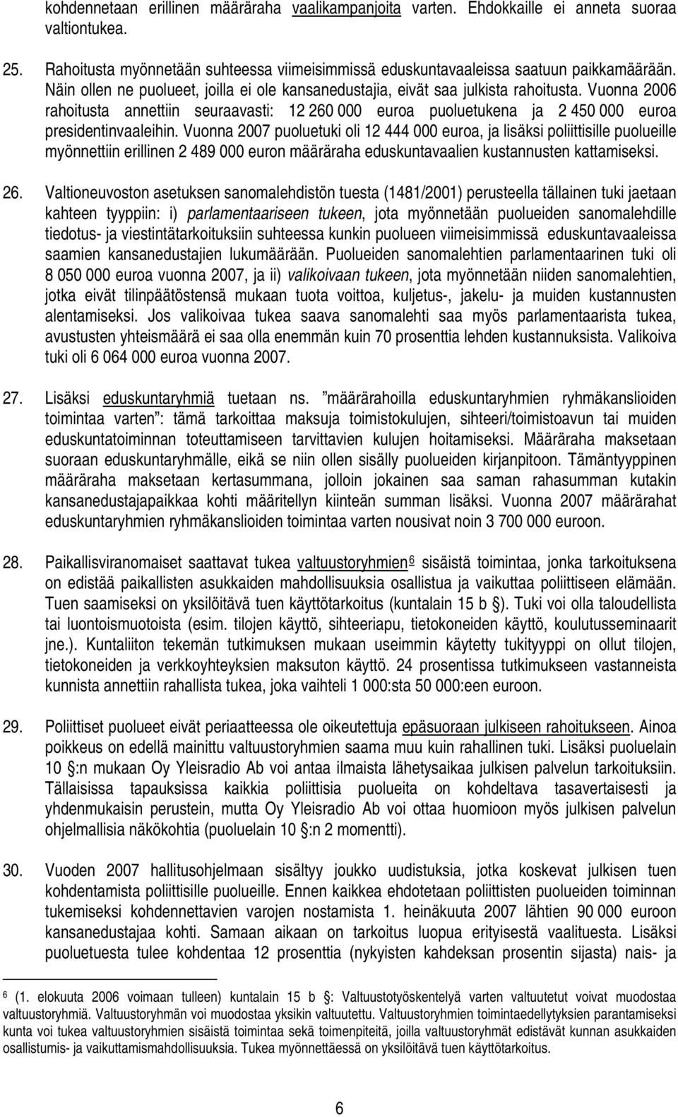 Vuonna 2006 rahoitusta annettiin seuraavasti: 12 260 000 euroa puoluetukena ja 2 450 000 euroa presidentinvaaleihin.