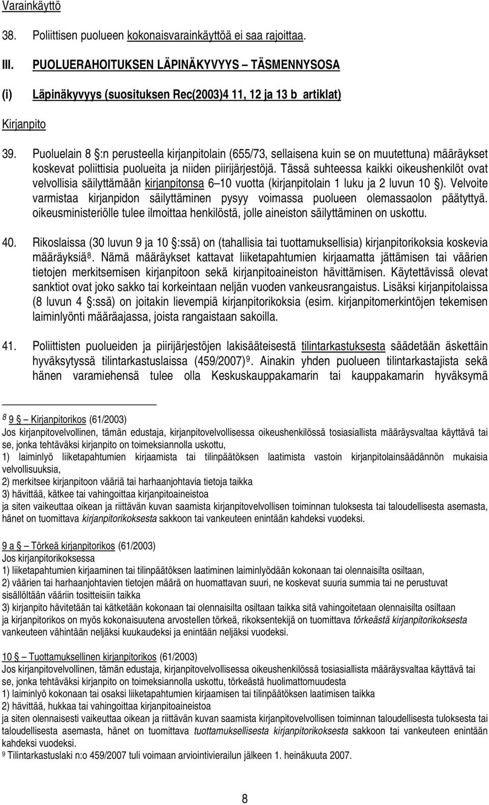 Puoluelain 8 :n perusteella kirjanpitolain (655/73, sellaisena kuin se on muutettuna) määräykset koskevat poliittisia puolueita ja niiden piirijärjestöjä.