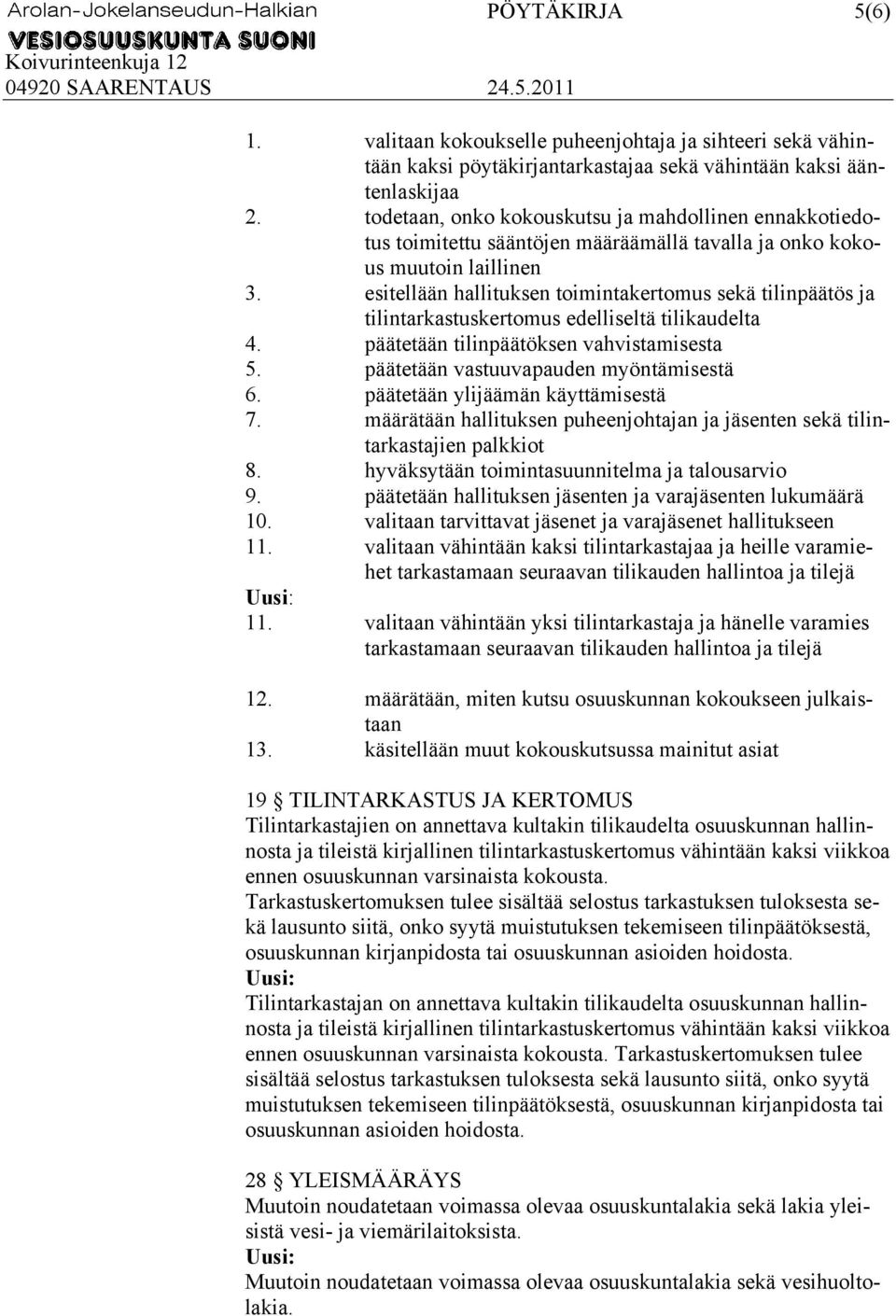 esitellään hallituksen toimintakertomus sekä tilinpäätös ja tilintarkastuskertomus edelliseltä tilikaudelta 4. päätetään tilinpäätöksen vahvistamisesta 5. päätetään vastuuvapauden myöntämisestä 6.