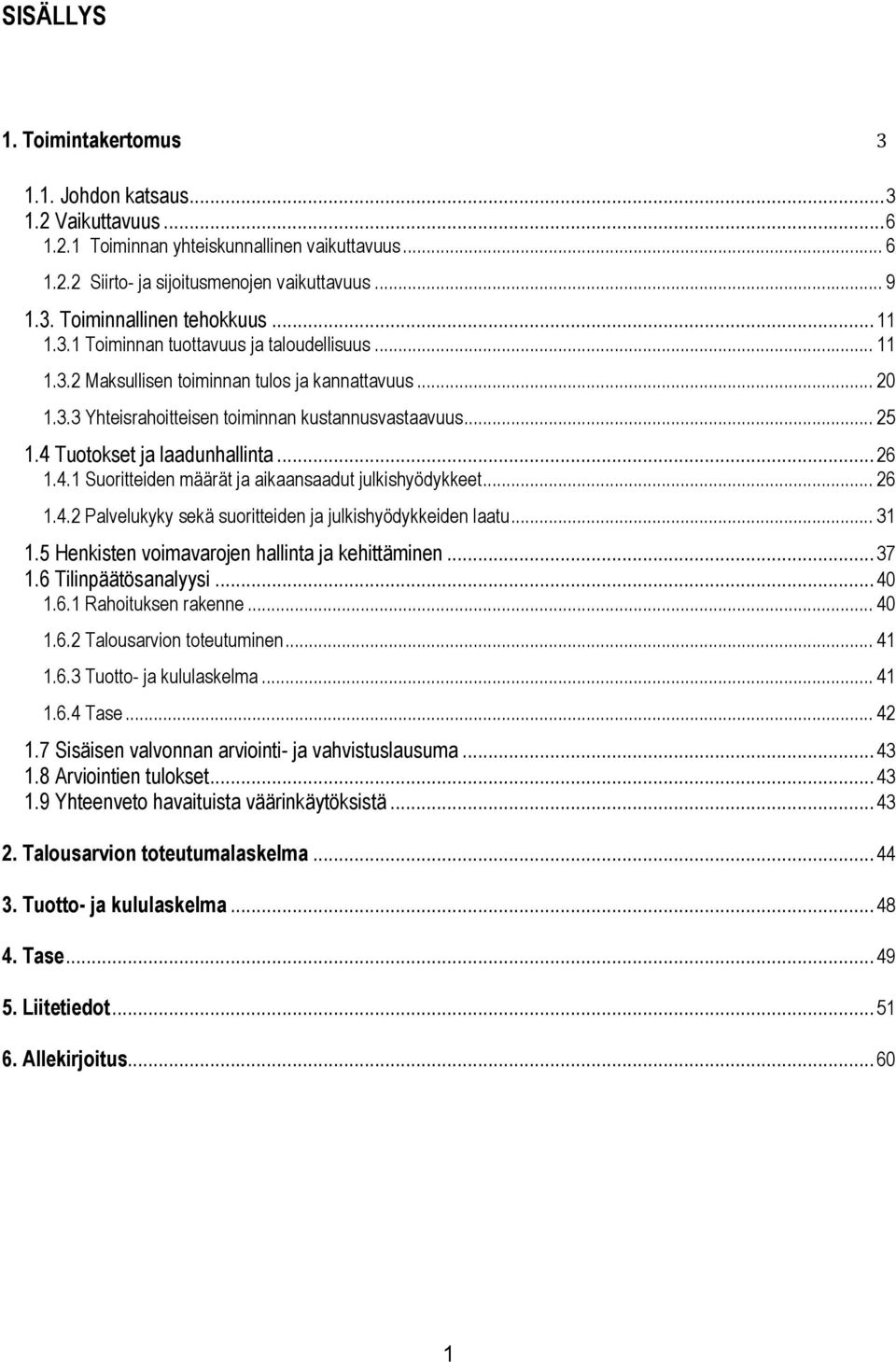 .. 26 1.4.1 Suritteiden määrät ja aikaansaadut julkishyödykkeet... 26 1.4.2 Palvelukyky sekä suritteiden ja julkishyödykkeiden laatu... 31 1.5 Henkisten vimavarjen hallinta ja kehittäminen... 37 1.