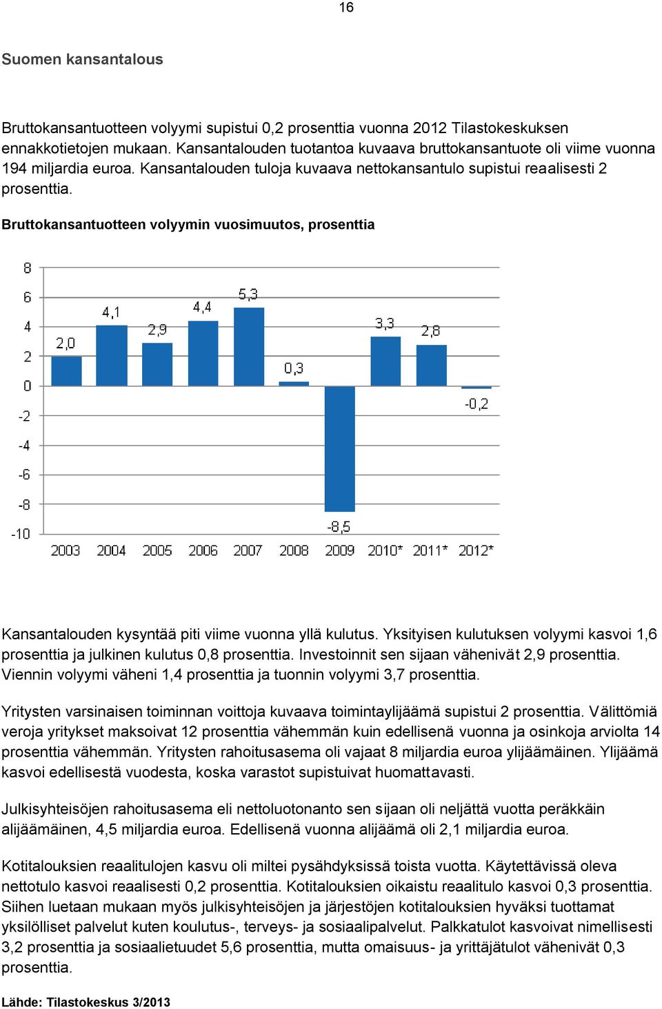 Bruttokansantuotteen volyymin vuosimuutos, prosenttia Kansantalouden kysyntää piti viime vuonna yllä kulutus. Yksityisen kulutuksen volyymi kasvoi 1,6 prosenttia ja julkinen kulutus 0,8 prosenttia.