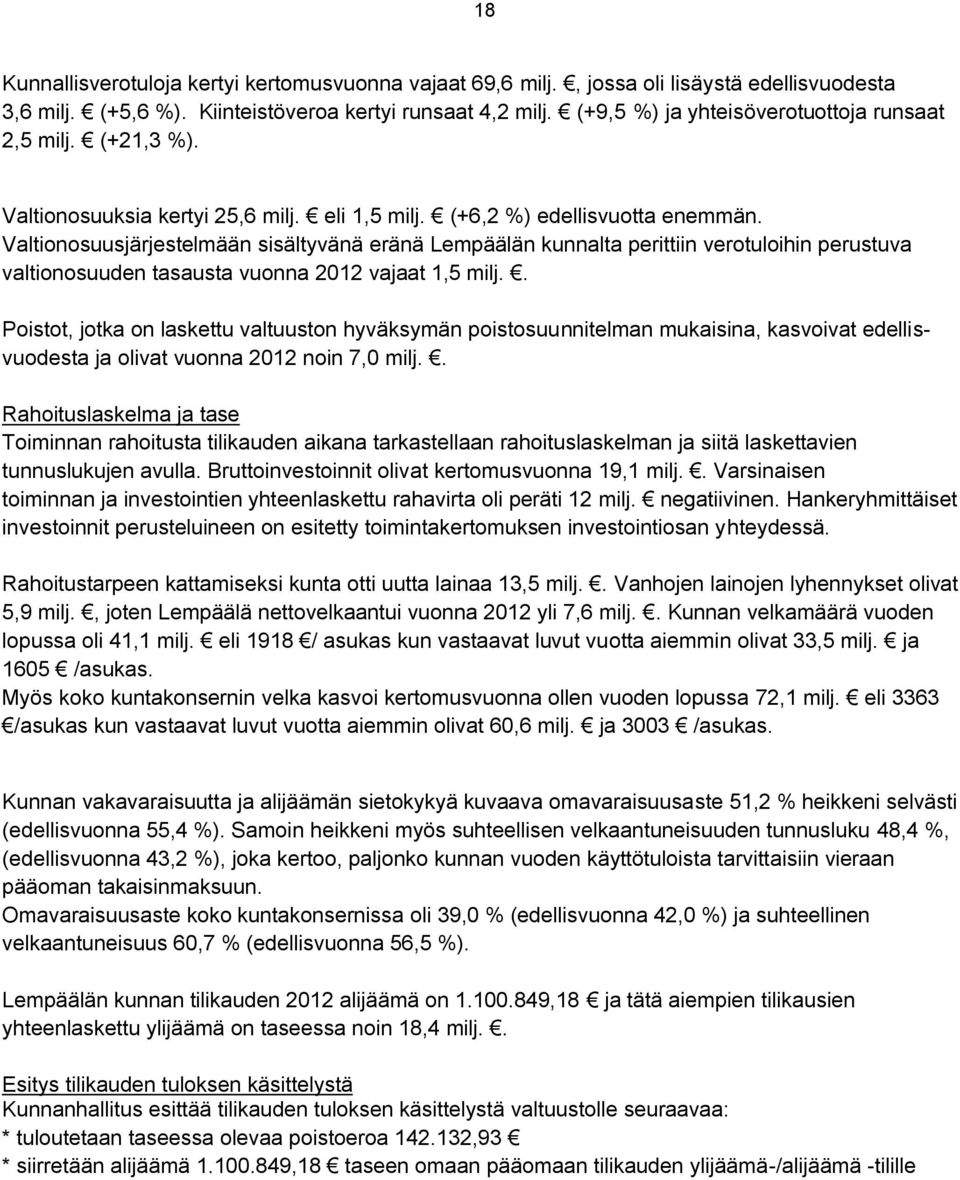 Valtionosuusjärjestelmään sisältyvänä eränä Lempäälän kunnalta perittiin verotuloihin perustuva valtionosuuden tasausta vuonna 2012 vajaat 1,5 milj.