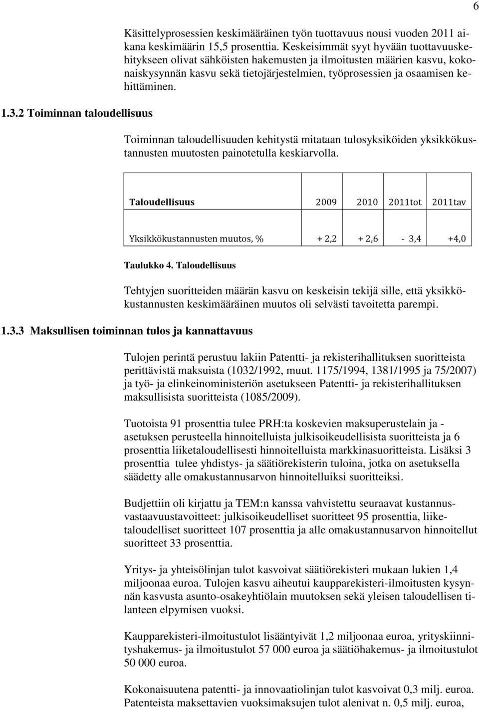 Toiminnan taloudellisuuden kehitystä mitataan tulosyksiköiden yksikkökustannusten muutosten painotetulla keskiarvolla.