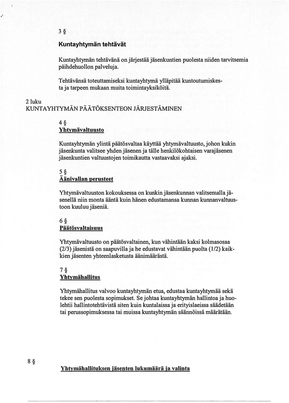 2 luku KUNTAYHTYMÄN PÄÄTÖKSENTEON JÄRJESTÄMINEN 4 Yhtymävaltuusto Kuntayhtyrnän ylintä päätösvaltaa käyttää yhtyrnävaltuusto, johon kukin jäsenkunta valitsee yhden jäsenen ja tälle henkilökohtaisen
