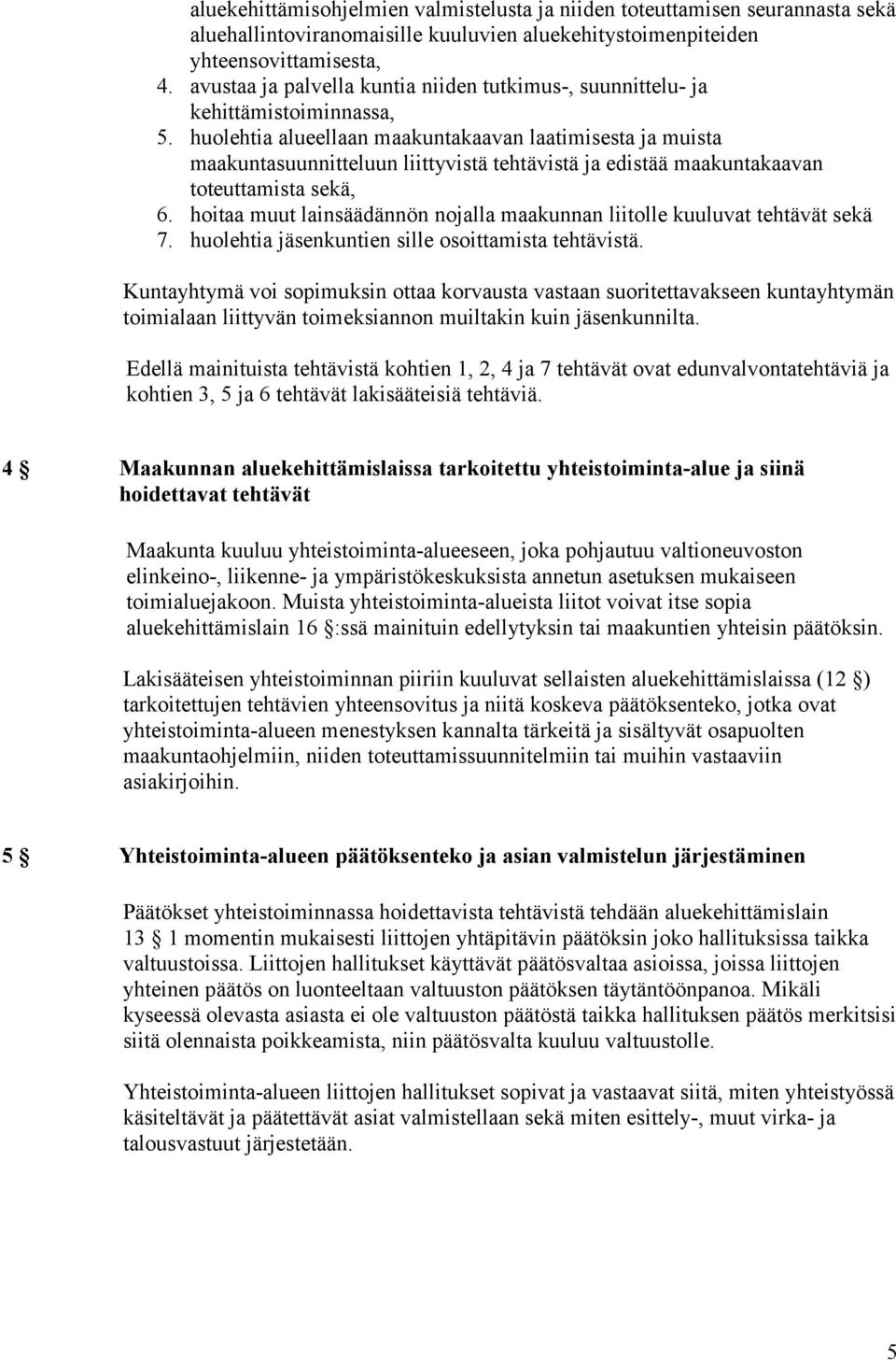 huolehtia alueellaan maakuntakaavan laatimisesta ja muista maakuntasuunnitteluun liittyvistä tehtävistä ja edistää maakuntakaavan toteuttamista sekä, 6.