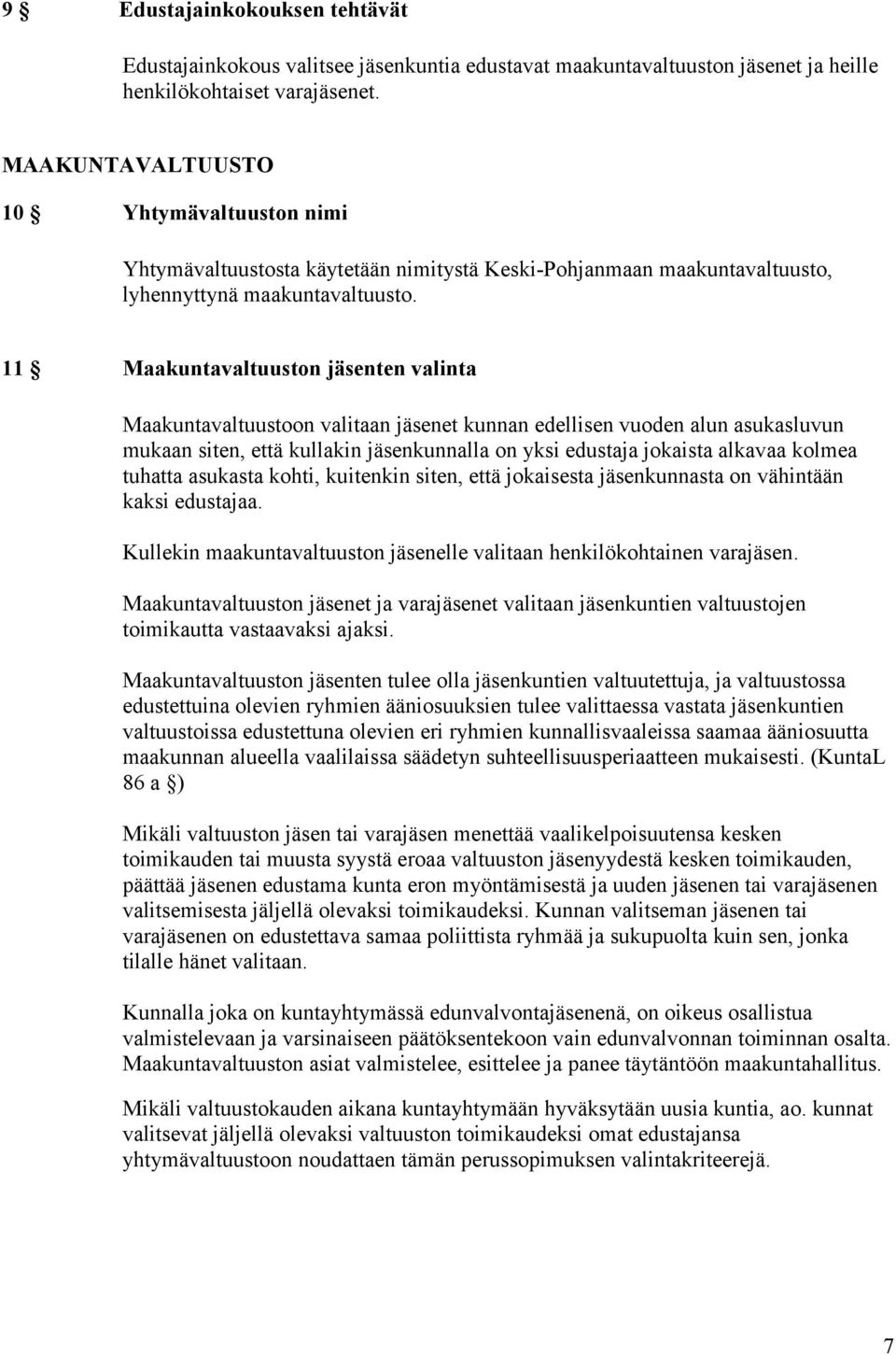 11 Maakuntavaltuuston jäsenten valinta Maakuntavaltuustoon valitaan jäsenet kunnan edellisen vuoden alun asukasluvun mukaan siten, että kullakin jäsenkunnalla on yksi edustaja jokaista alkavaa kolmea