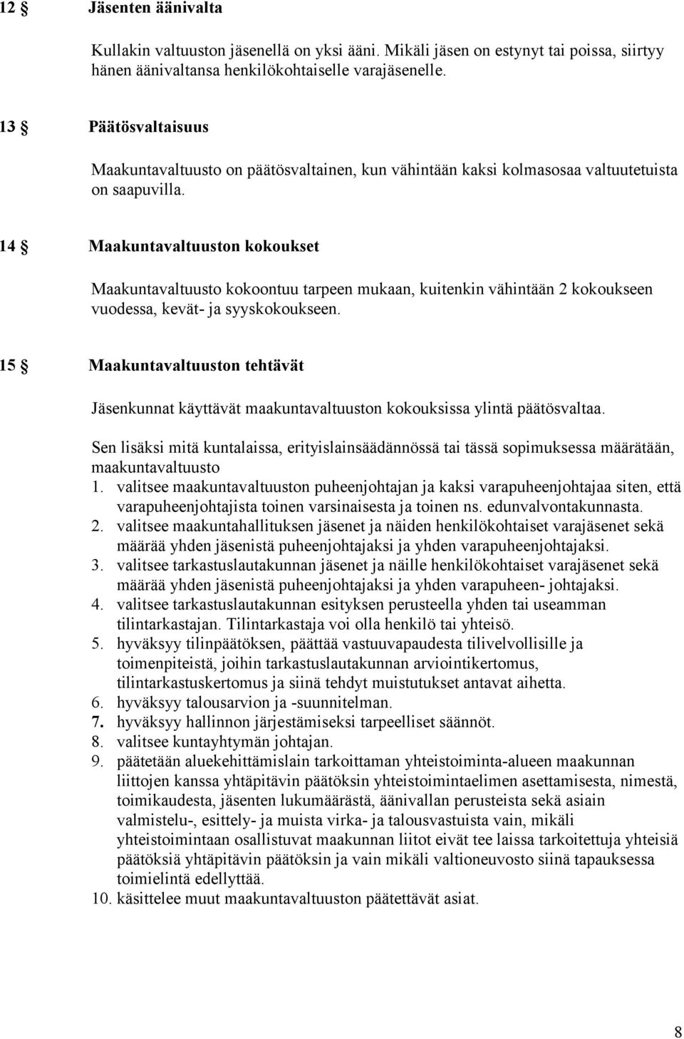 14 Maakuntavaltuuston kokoukset Maakuntavaltuusto kokoontuu tarpeen mukaan, kuitenkin vähintään 2 kokoukseen vuodessa, kevät- ja syyskokoukseen.