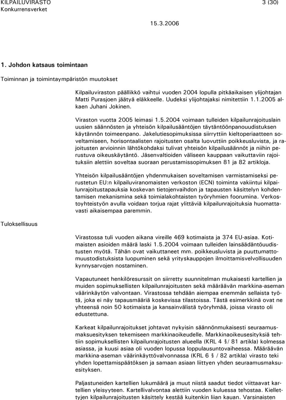 Uudeksi ylijohtajaksi nimitettiin 1.1.2005 alkaen Juhani Jokinen. Viraston vuotta 2005 leimasi 1.5.2004 voimaan tulleiden kilpailunrajoituslain uusien säännösten ja yhteisön kilpailusääntöjen täytäntöönpanouudistuksen käytännön toimeenpano.