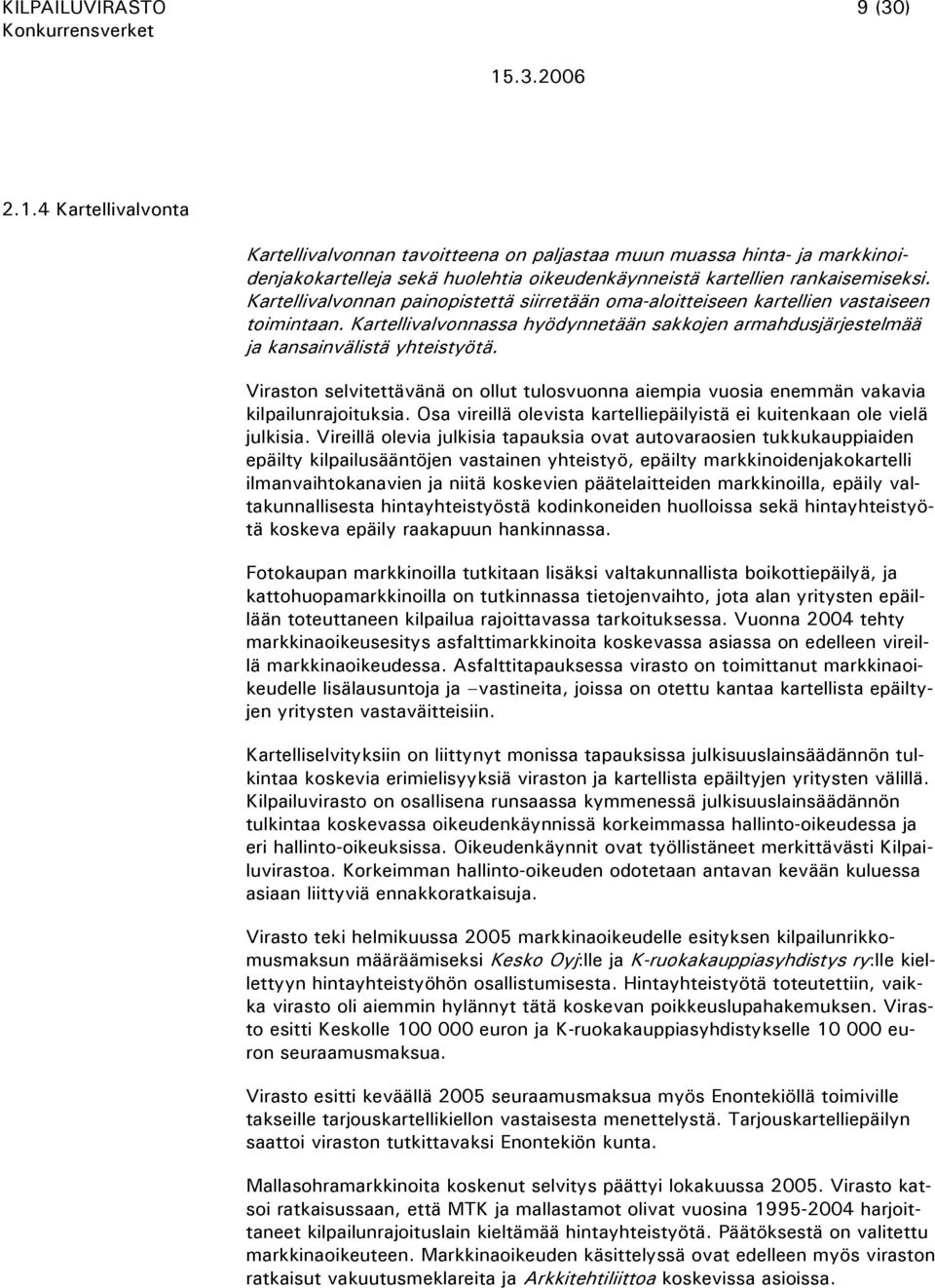 Viraston selvitettävänä on ollut tulosvuonna aiempia vuosia enemmän vakavia kilpailunrajoituksia. Osa vireillä olevista kartelliepäilyistä ei kuitenkaan ole vielä julkisia.