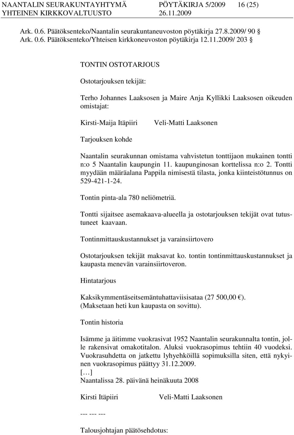 Naantalin seurakunnan omistama vahvistetun tonttijaon mukainen tontti n:o 5 Naantalin kaupungin 11. kaupunginosan korttelissa n:o 2.