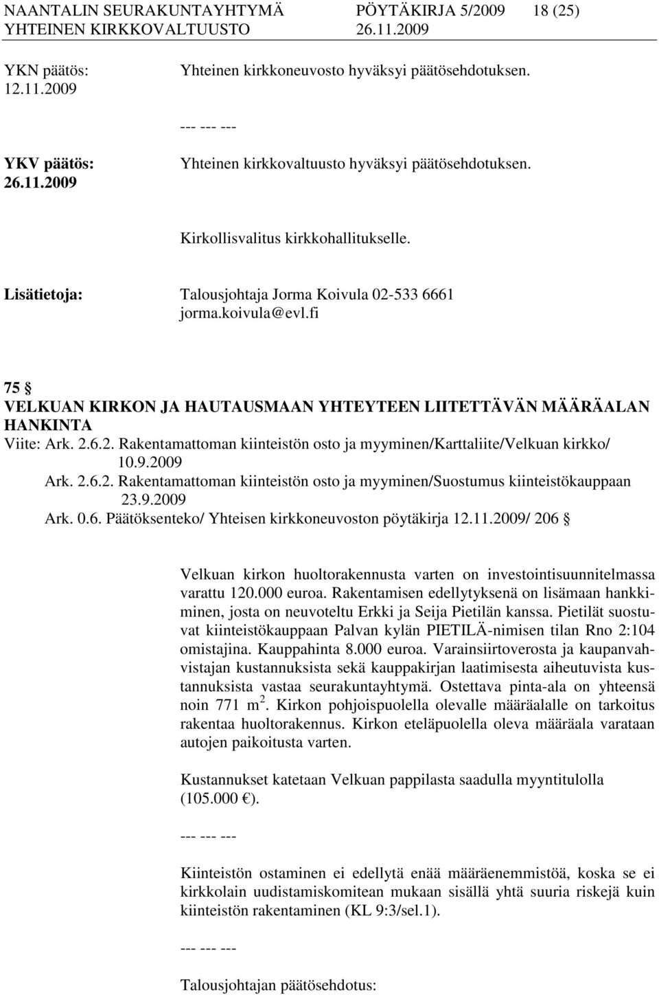 9.2009 Ark. 2.6.2. Rakentamattoman kiinteistön osto ja myyminen/suostumus kiinteistökauppaan 23.9.2009 Ark. 0.6. Päätöksenteko/ Yhteisen kirkkoneuvoston pöytäkirja 12.11.