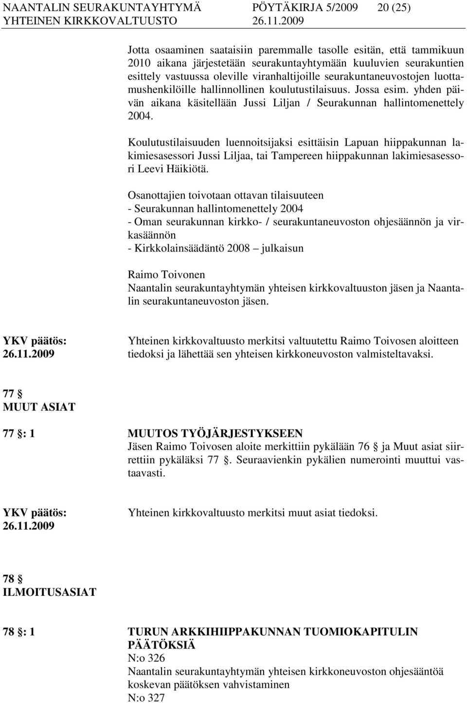 yhden päivän aikana käsitellään Jussi Liljan / Seurakunnan hallintomenettely 2004.