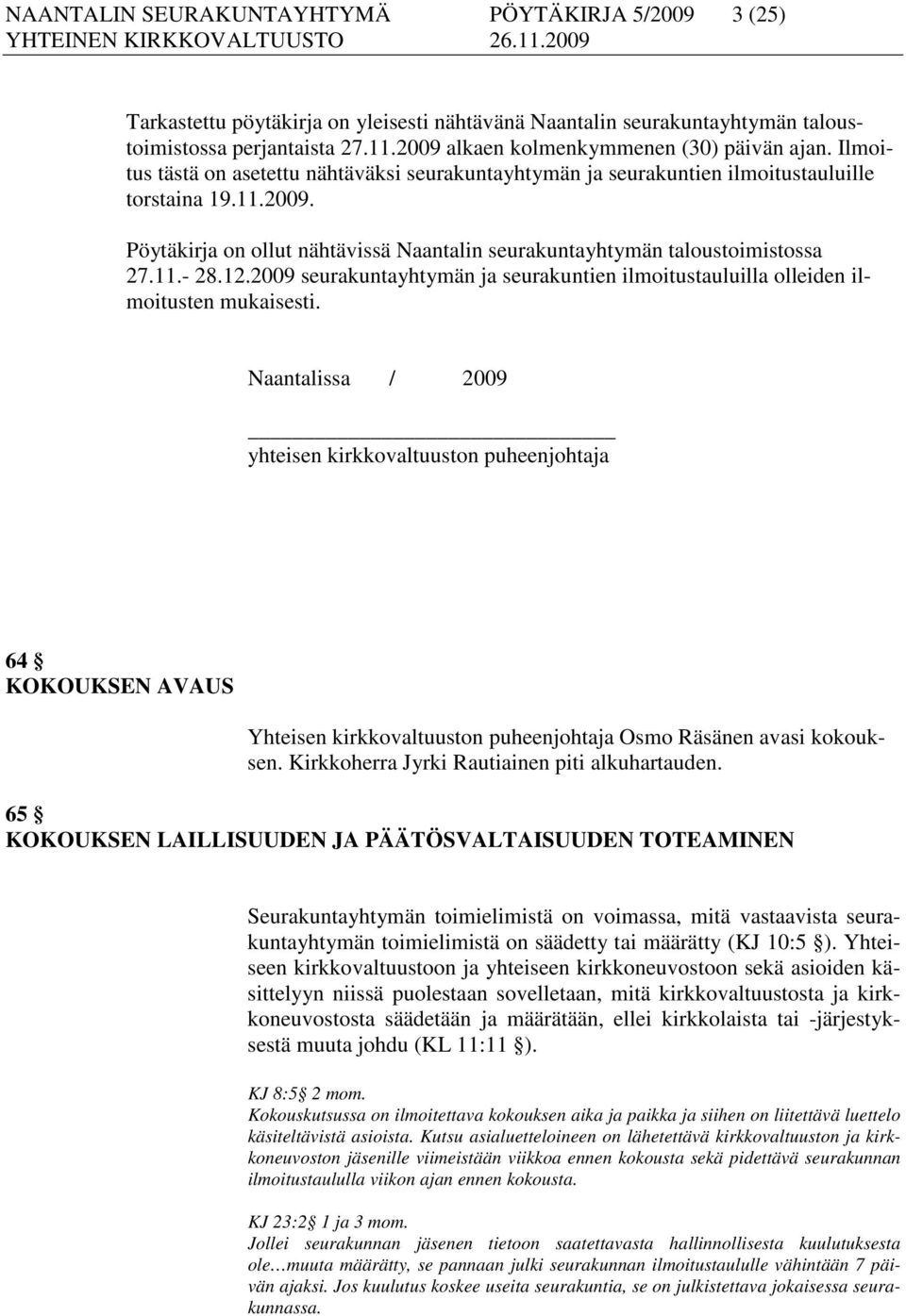 11.- 28.12.2009 seurakuntayhtymän ja seurakuntien ilmoitustauluilla olleiden ilmoitusten mukaisesti.