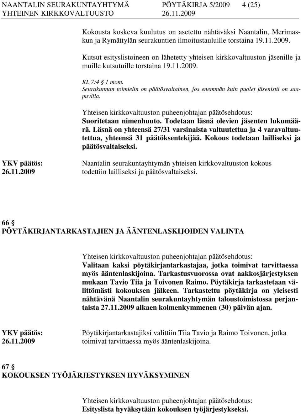 Todetaan läsnä olevien jäsenten lukumäärä. Läsnä on yhteensä 27/31 varsinaista valtuutettua ja 4 varavaltuutettua, yhteensä 31 päätöksentekijää. Kokous todetaan lailliseksi ja päätösvaltaiseksi.