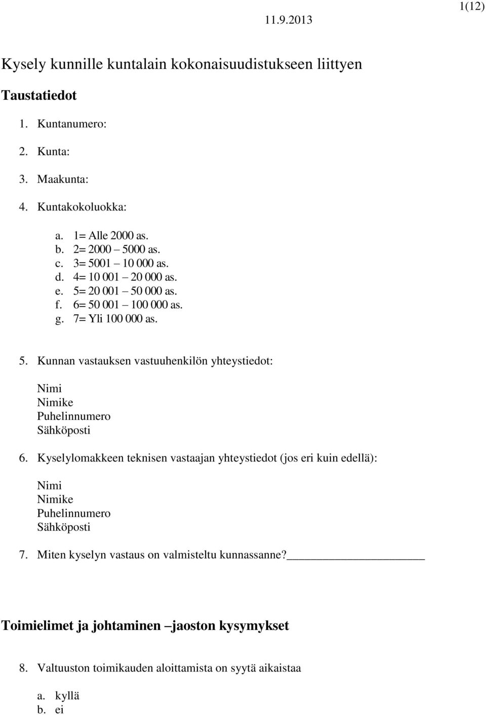 Kyselylomakkeen teknisen vastaajan yhteystiedot (jos eri kuin edellä): Nimi Nimike Puhelinnumero Sähköposti 7. Miten kyselyn vastaus on valmisteltu kunnassanne?