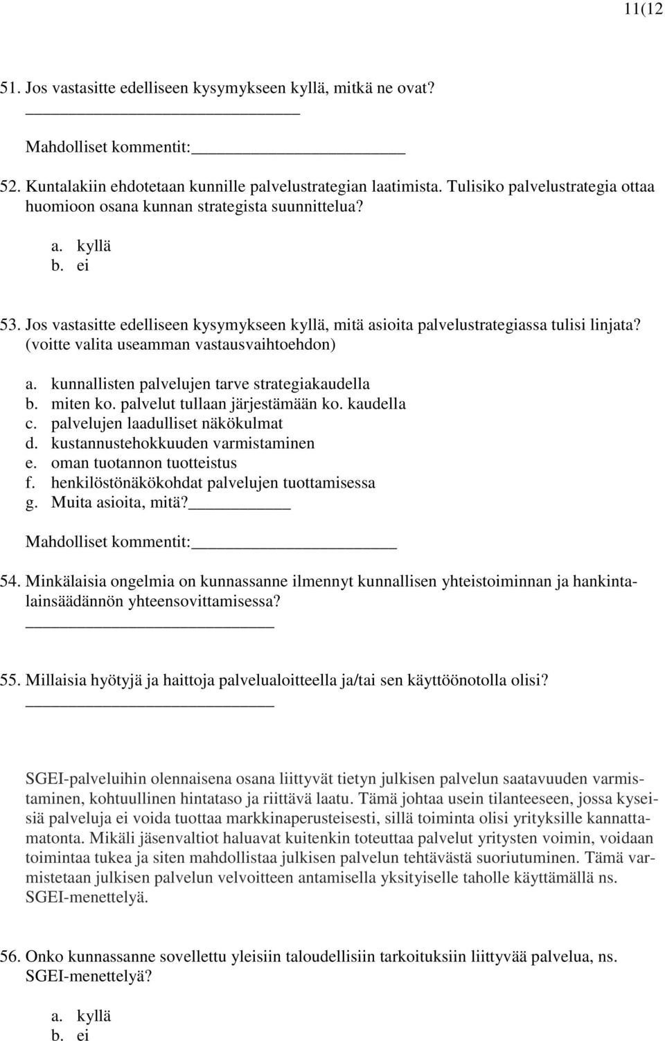 (voitte valita useamman vastausvaihtoehdon) a. kunnallisten palvelujen tarve strategiakaudella b. miten ko. palvelut tullaan järjestämään ko. kaudella c. palvelujen laadulliset näkökulmat d.