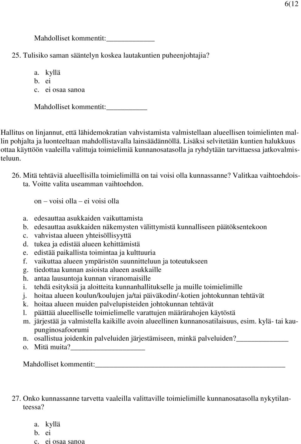 Lisäksi selvitetään kuntien halukkuus ottaa käyttöön vaaleilla valittuja toimielimiä kunnanosatasolla ja ryhdytään tarvittaessa jatkovalmisteluun. 26.