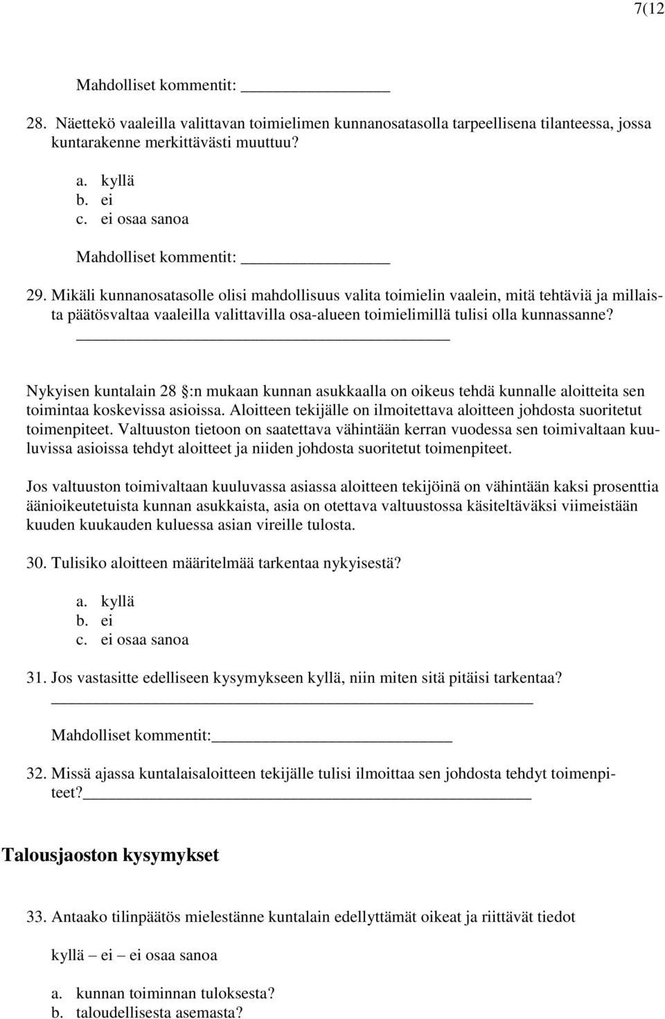 Nykyisen kuntalain 28 :n mukaan kunnan asukkaalla on oikeus tehdä kunnalle aloitteita sen toimintaa koskevissa asioissa. Aloitteen tekijälle on ilmoitettava aloitteen johdosta suoritetut toimenpiteet.