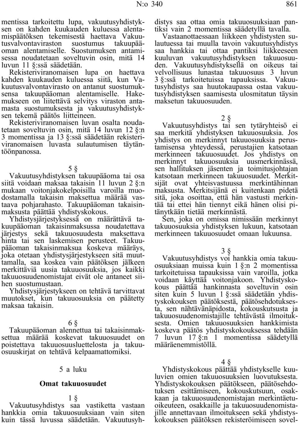Rekisteriviranomaisen lupa on haettava kahden kuukauden kuluessa siitä, kun Vakuutusvalvontavirasto on antanut suostumuksensa takuupääoman alentamiselle.