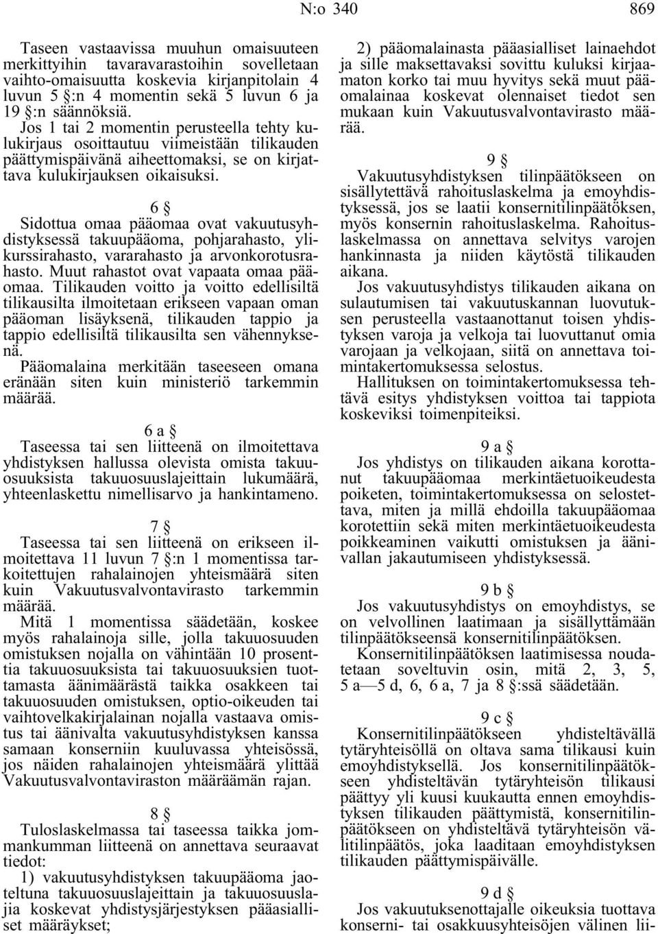 6 Sidottua omaa pääomaa ovat vakuutusyhdistyksessä takuupääoma, pohjarahasto, ylikurssirahasto, vararahasto ja arvonkorotusrahasto. Muut rahastot ovat vapaata omaa pääomaa.