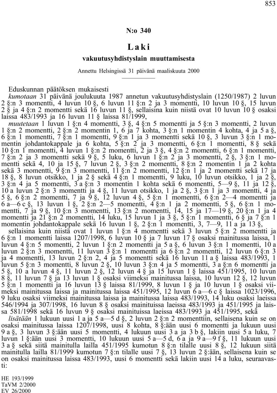 483/1993 ja 16 luvun 11 laissa 81/1999, muutetaan 1 luvun 1 :n 4 momentti, 3, 4 :n 5 momentti ja 5 :n 3 momentti, 2 luvun 1 :n 2 momentti, 2 :n 2 momentin 1, 6 ja 7 kohta, 3 :n 1 momentin 4 kohta, 4