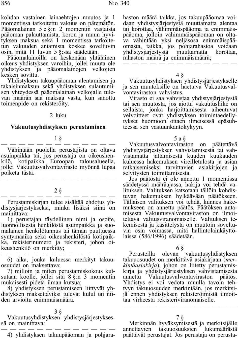 Pääomalainoilla on keskenään yhtäläinen oikeus yhdistyksen varoihin, jollei muuta ole yhdistyksen ja pääomalainojen velkojien kesken sovittu.