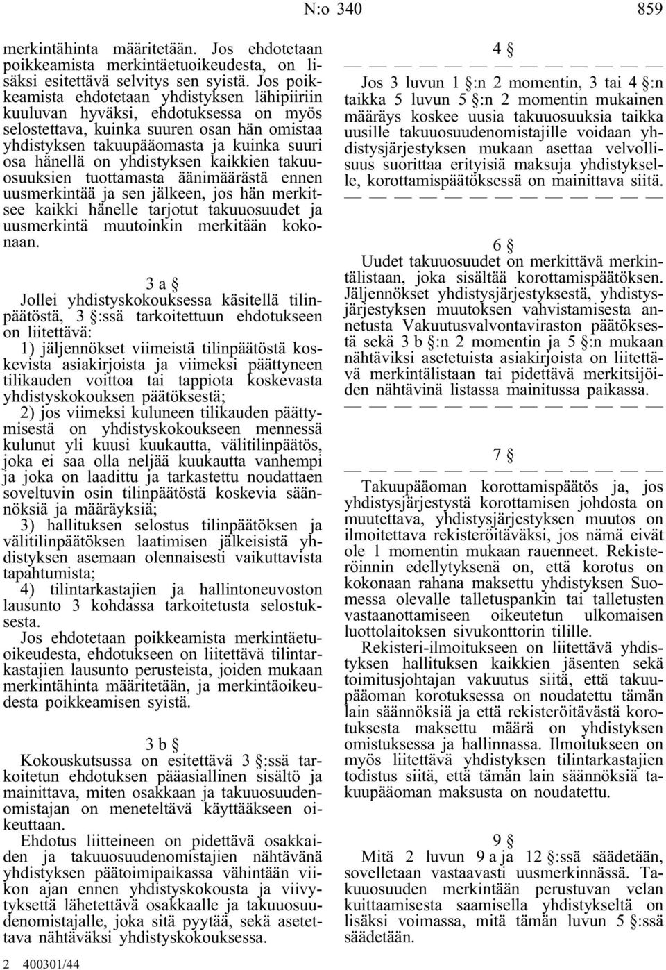 yhdistyksen kaikkien takuuosuuksien tuottamasta äänimäärästä ennen uusmerkintää ja sen jälkeen, jos hän merkitsee kaikki hänelle tarjotut takuuosuudet ja uusmerkintä muutoinkin merkitään kokonaan.