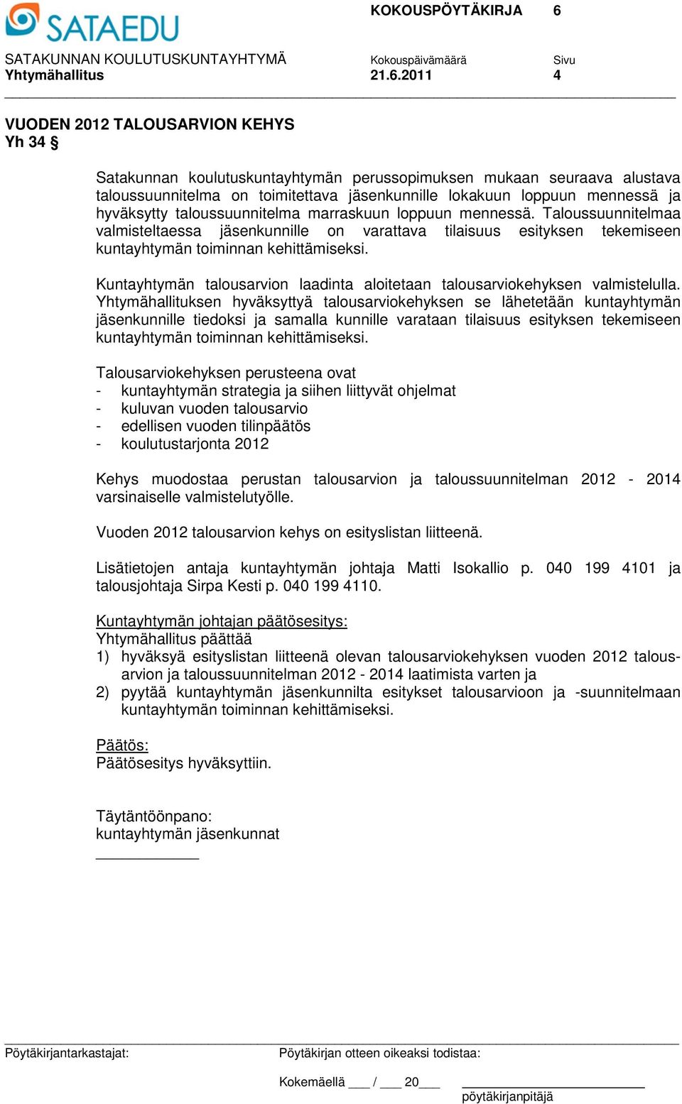 hyväksytty taloussuunnitelma marraskuun loppuun mennessä. Taloussuunnitelmaa valmisteltaessa jäsenkunnille on varattava tilaisuus esityksen tekemiseen kuntayhtymän toiminnan kehittämiseksi.