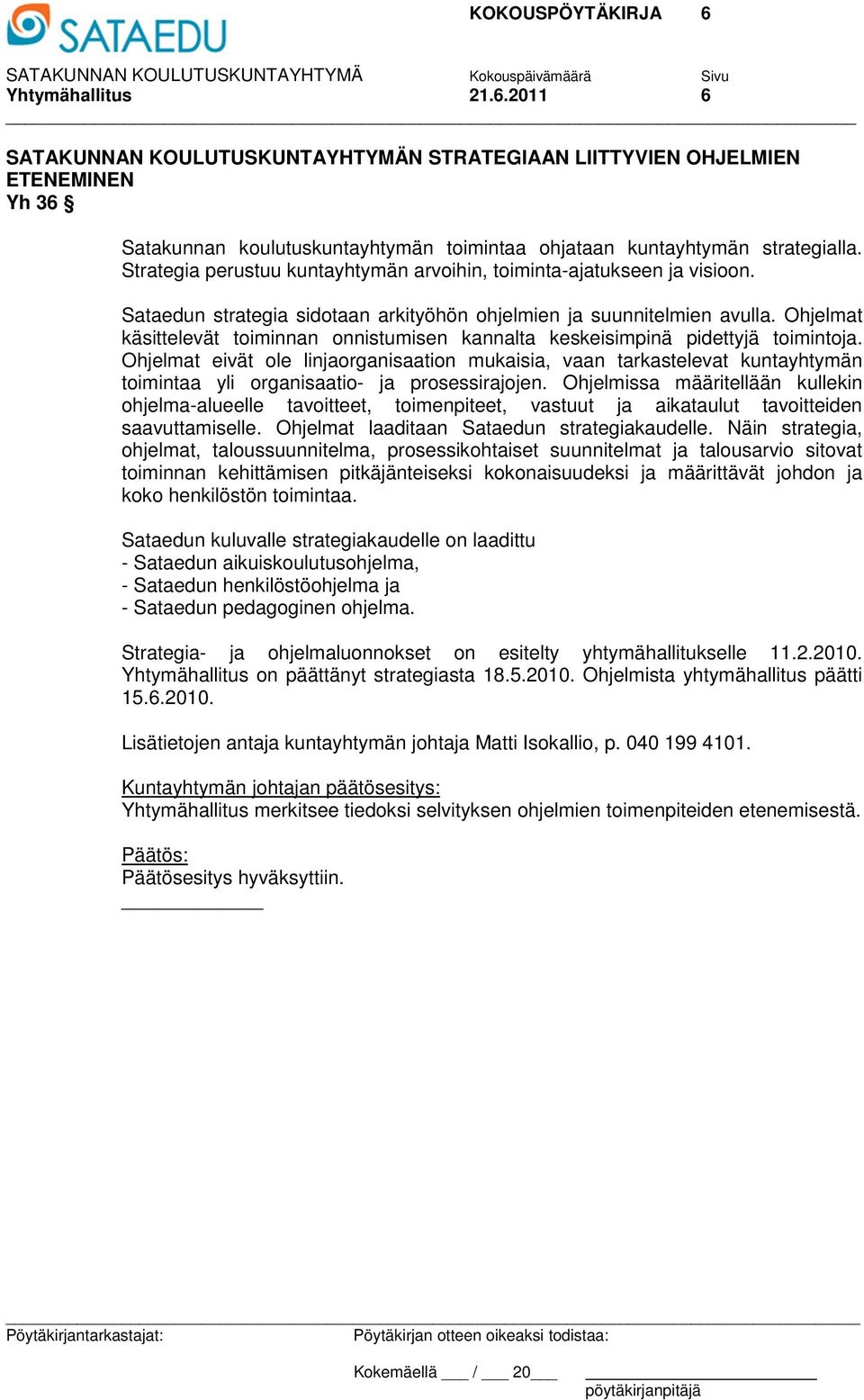 Ohjelmat käsittelevät toiminnan onnistumisen kannalta keskeisimpinä pidettyjä toimintoja.