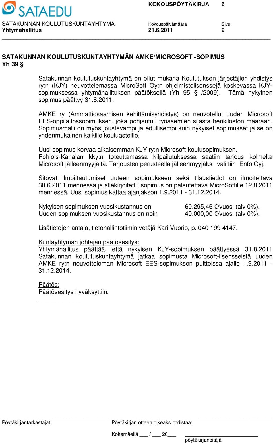ohjelmistolisenssejä koskevassa KJYsopimuksessa yhtymähallituksen päätöksellä (Yh 95 /2009). Tämä nykyinen sopimus päättyy 31.8.2011.