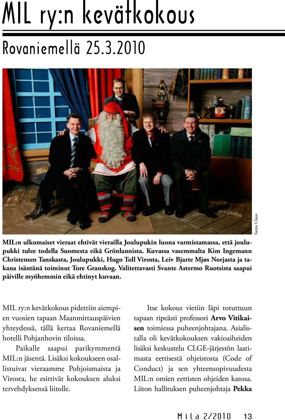 Valitettavasti Svante Astermo Ruotsista saapui päiville myöhemmin eikä ehtinyt kuvaan.