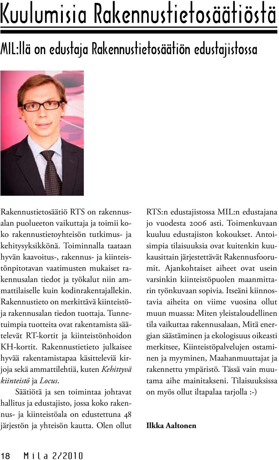 Rakennustieto on merkittävä kiinteistöja rakennusalan tiedon tuottaja. Tunnetuimpia tuotteita ovat rakentamista säätelevät RT-kortit ja kiinteistönhoidon KH-kortit.