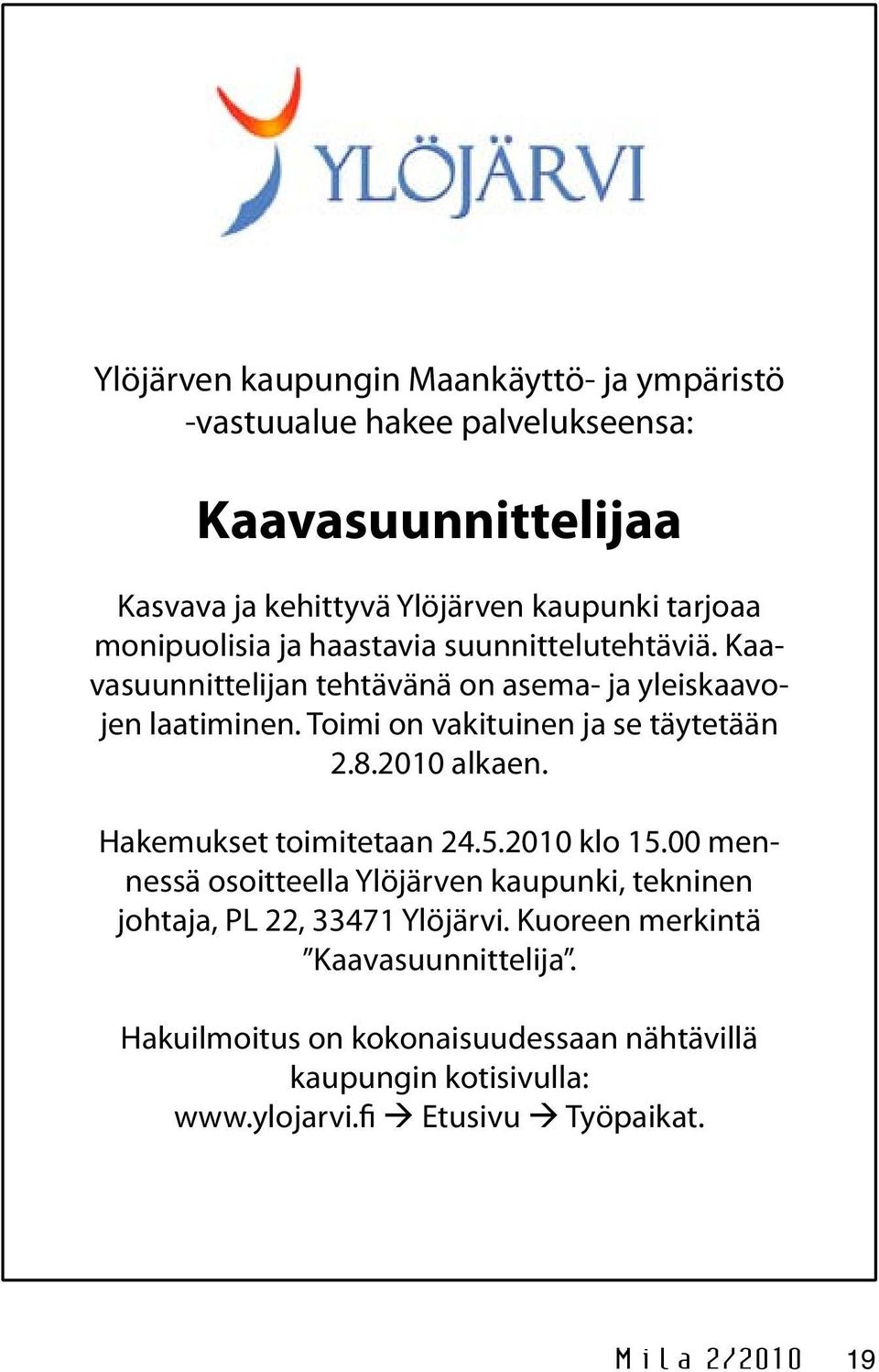 Toimi on vakituinen ja se täytetään 2.8.2010 alkaen. Hakemukset toimitetaan 24.5.2010 klo 15.