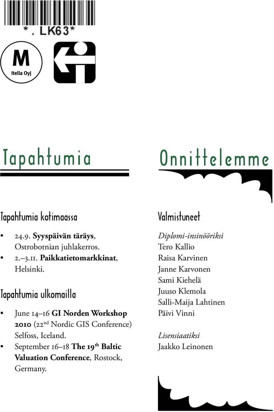 Tapahtumia ulkomailla June 14 16 GI Norden Workshop 2010 (22 nd Nordic GIS Conference) Selfoss, Iceland.